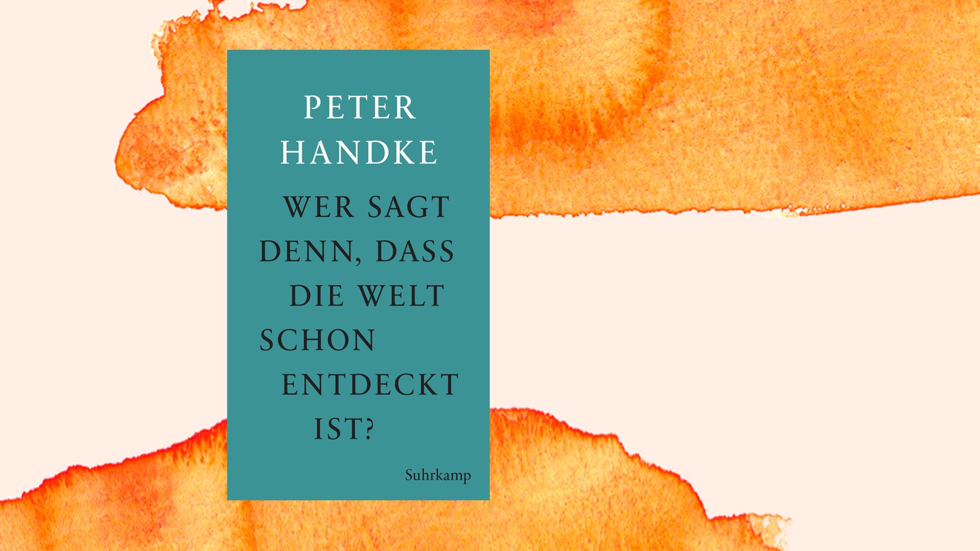 Das Buchcover der Neuerscheinung "Wer sagt denn, daß die Welt schon entdeckt ist - Fünf Prosawerke" von Peter Handke. Das Buchcover der Neuerscheinung "Wer sagt denn, daß die Welt schon entdeckt ist - Fünf Prosawerke" von Peter Handke.