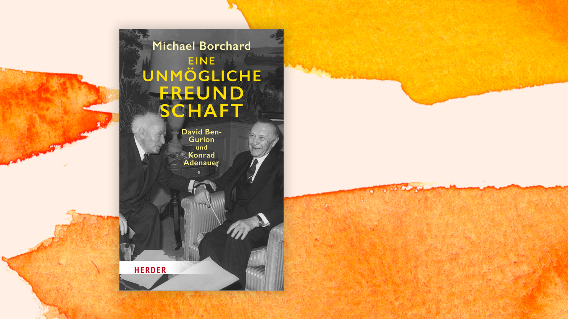 Zu sehen ist das Cover des "Eine unmögliche Freundschaft. David Ben-Gurion und Konrad Adenauer" von Buches Michael Borchard.