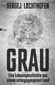 Sergej Lochthofen "Grau. Eine Lebensgeschichte aus einem untergegangenen Land" Sergej Lochthofen "Grau. Eine Lebensgeschichte aus einem untergegangenen Land"