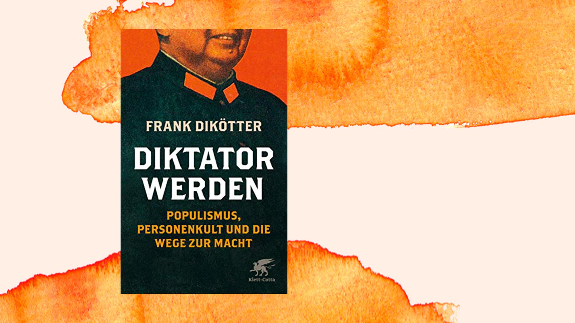 Frank Dikötter "Diktator werden. Populismus, Personenkult und die Wege zur Macht." Klett-Cotta Verlag Frank Dikötter "Diktator werden. Populismus, Personenkult und die Wege zur Macht." Klett-Cotta Verlag