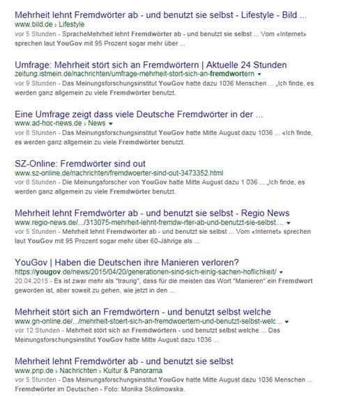 Presseresonanz: Ein Blick in die Suchmaschine zeigt, wie sich die Meldung "Mehrheit lehnt Fremdwörter ab" im Netz verbreitet. Presseresonanz: Ein Blick in die Suchmaschine zeigt, wie sich die Meldung "Mehrheit lehnt Fremdwörter ab" im Netz verbreitet.