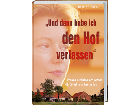 Cover: "Und dann habe ich den Hof verlassen" von Ulrike Siegel (Hrsg.) Cover: "Und dann habe ich den Hof verlassen" von Ulrike Siegel (Hrsg.)