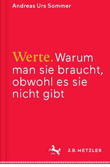Cover - Andreas Urs Sommer: "Werte. Warum man sie braucht, obwohl es sie nicht gibt" Cover - Andreas Urs Sommer: "Werte. Warum man sie braucht, obwohl es sie nicht gibt"