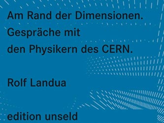 Rolf Landua: Am Rande der Dimensionen. Gespräche mit Physikern des CERN.