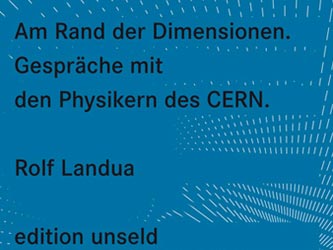 Rolf Landua: Am Rande der Dimensionen. Gespräche mit Physikern des CERN. Rolf Landua: Am Rande der Dimensionen. Gespräche mit Physikern des CERN.