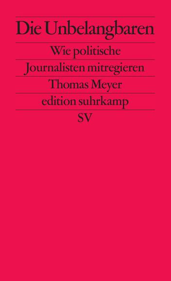 Thomas MeyerDie UnbelangbarenWie politische Journalisten mitregieren Thomas MeyerDie UnbelangbarenWie politische Journalisten mitregieren