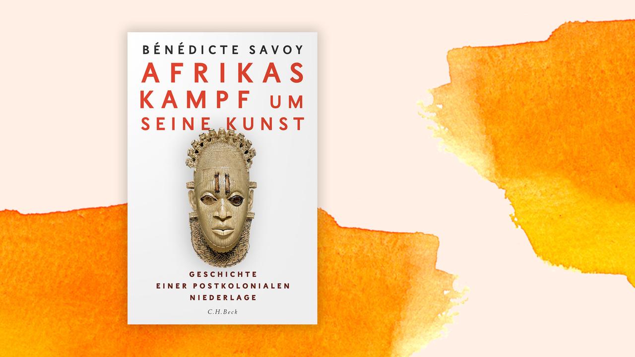 Das Cover von Bénédicte Savoys Buch "Afrikas Kampf um seine Kunst: Geschichte einer postkolonialen Niederlage" auf orange-weißem Hintergrund.