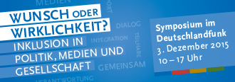Inklusion: Wunsch oder Wirklichkeit? Eine Veranstaltung der DLF-Nachrichtenredaktion Inklusion: Wunsch oder Wirklichkeit? Eine Veranstaltung der DLF-Nachrichtenredaktion