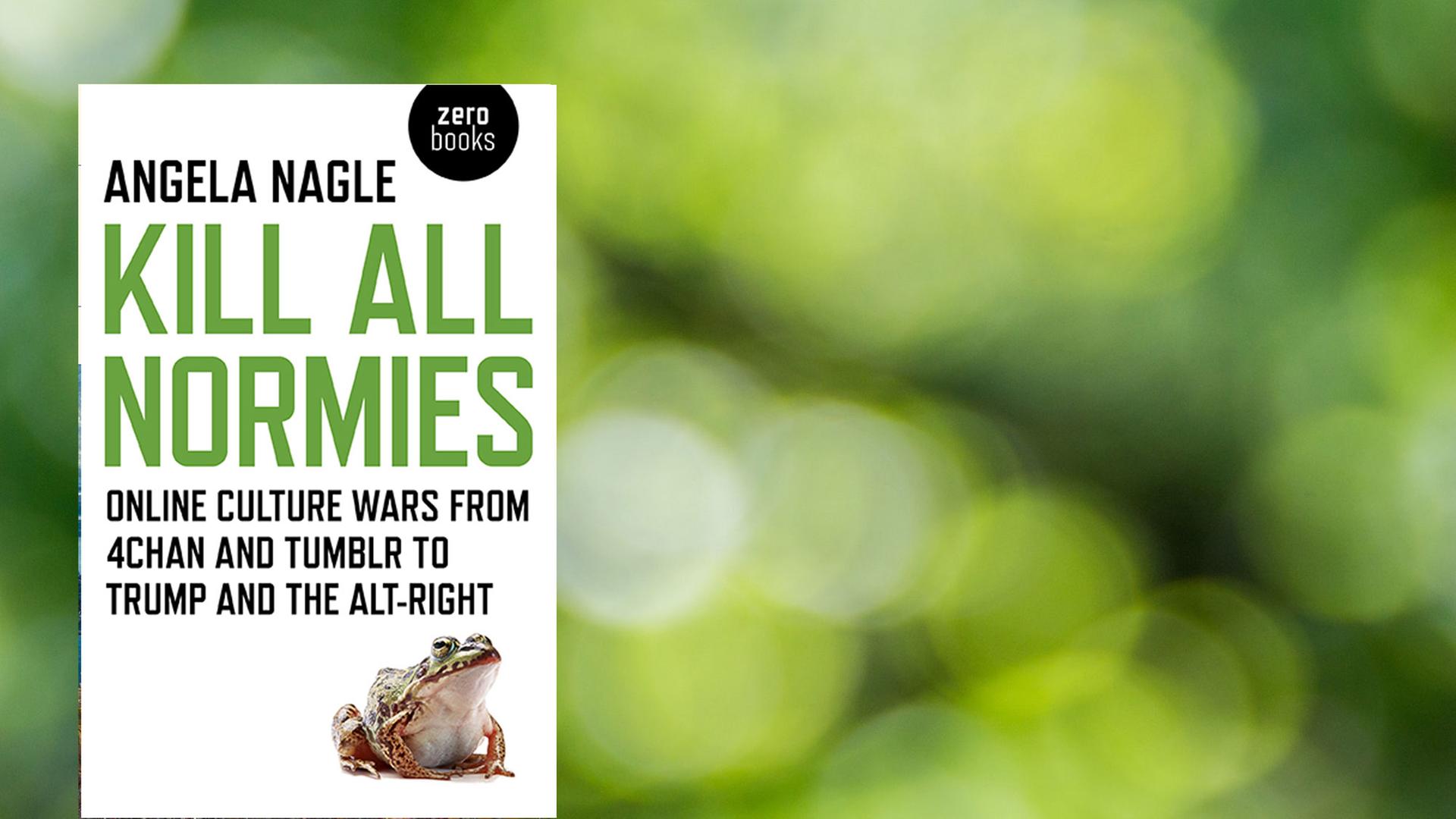 Angela Nagle: "Kill All Normies" Angela Nagle: "Kill All Normies"