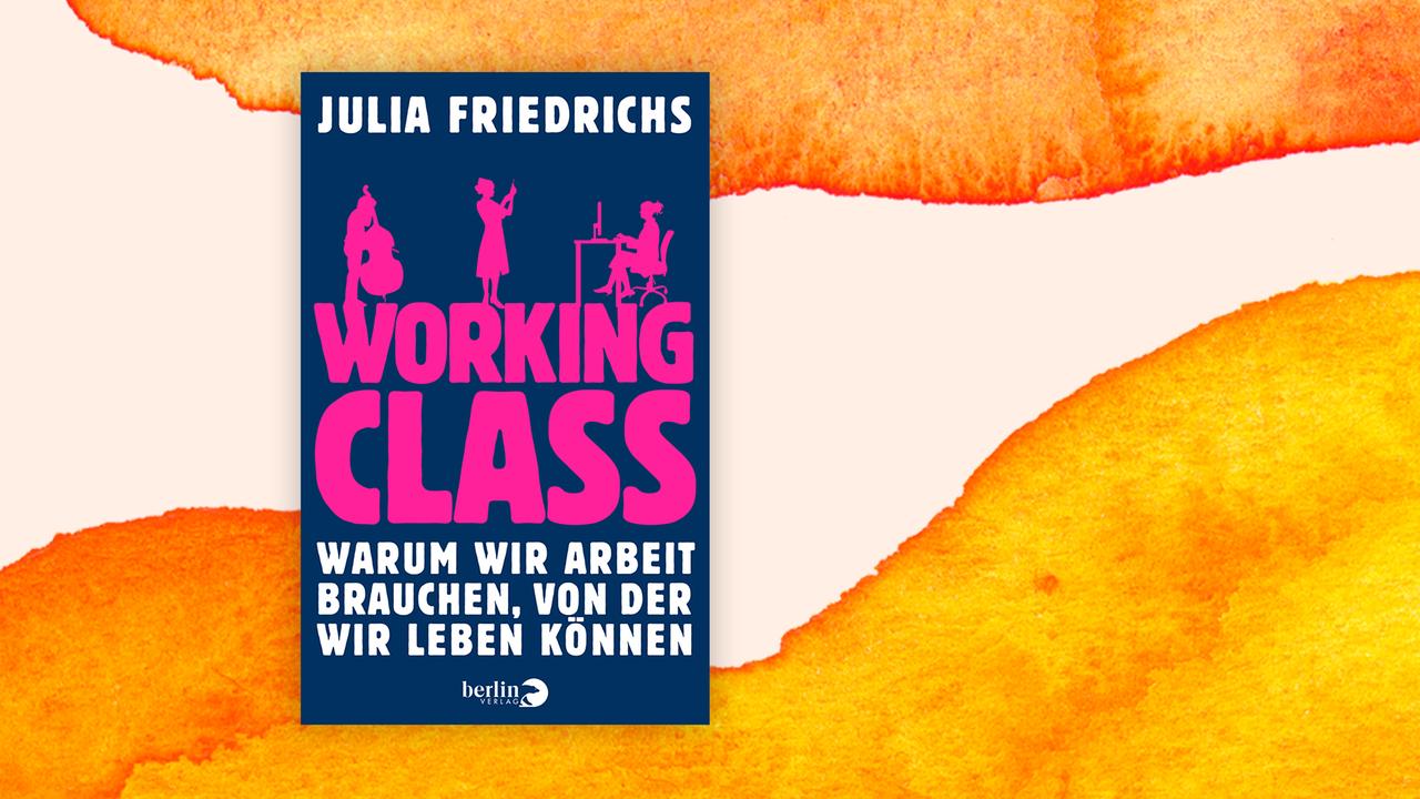 Das Cover von Juli Friedrichs' Buch "Working Class - Warum wir Arbeit brauchen, von der wir leben können" auf orange-weißem Hintergrund.