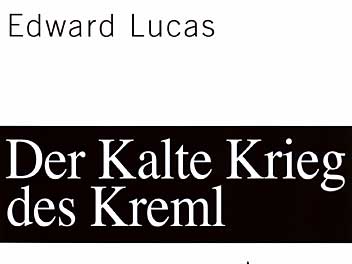 Edward Lucas: Der Kalte Krieg des Kreml Edward Lucas: Der Kalte Krieg des Kreml