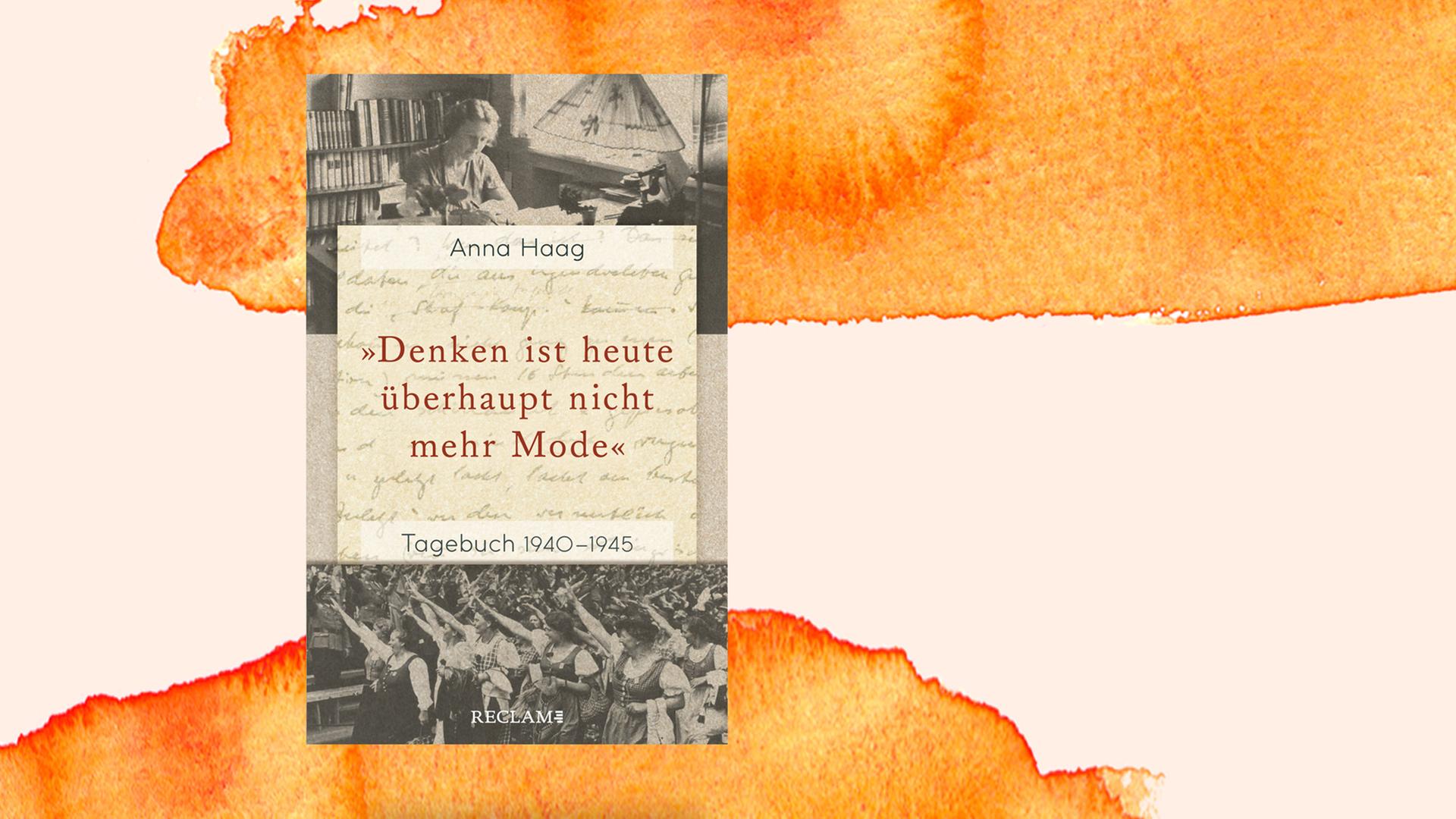 Cover des Buchs "Denken ist heute überhaupt nicht mehr Mode": Es zeigt Fotos aus der NS-Zeit und ein Foto von Notizen aus Anna Haags Tagebuch.
