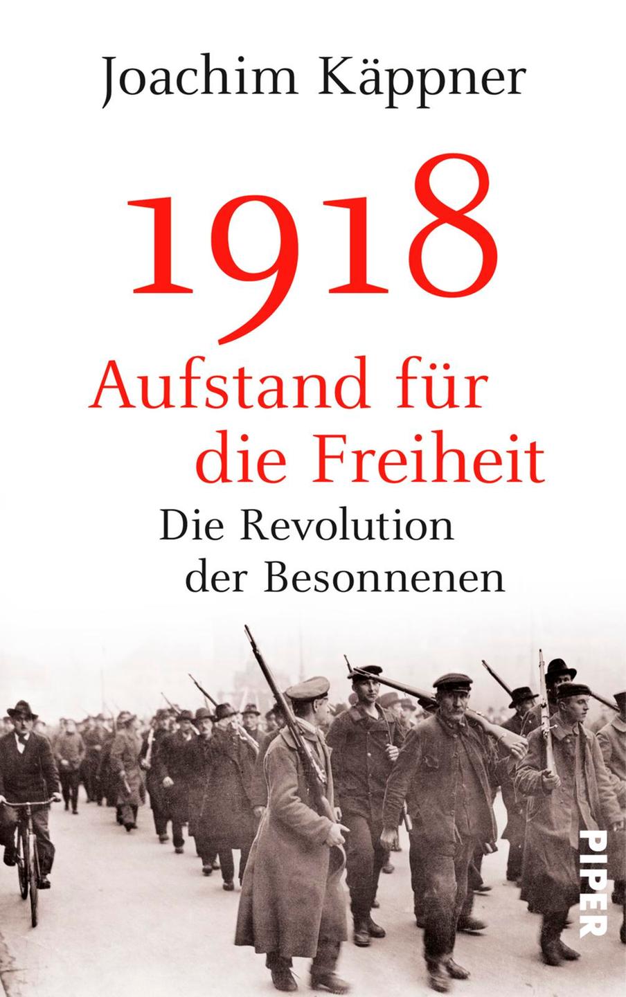 Buchcover, Joachim Käppner, 1918. Aufstand für die Freiheit. Die Revolution der Besonnenen, Piper Verlag Buchcover, Joachim Käppner, 1918. Aufstand für die Freiheit. Die Revolution der Besonnenen, Piper Verlag