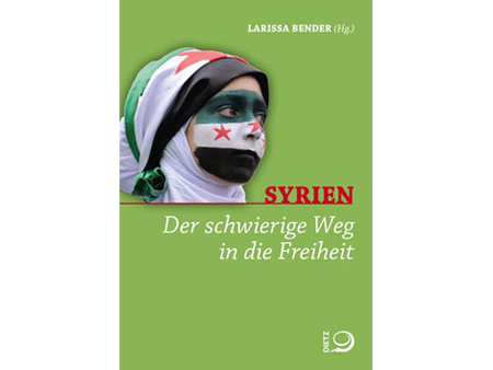 Cover Larissa Bender (Hg.): "Syrien. Der schwierige Weg in die Freiheit" Cover Larissa Bender (Hg.): "Syrien. Der schwierige Weg in die Freiheit"