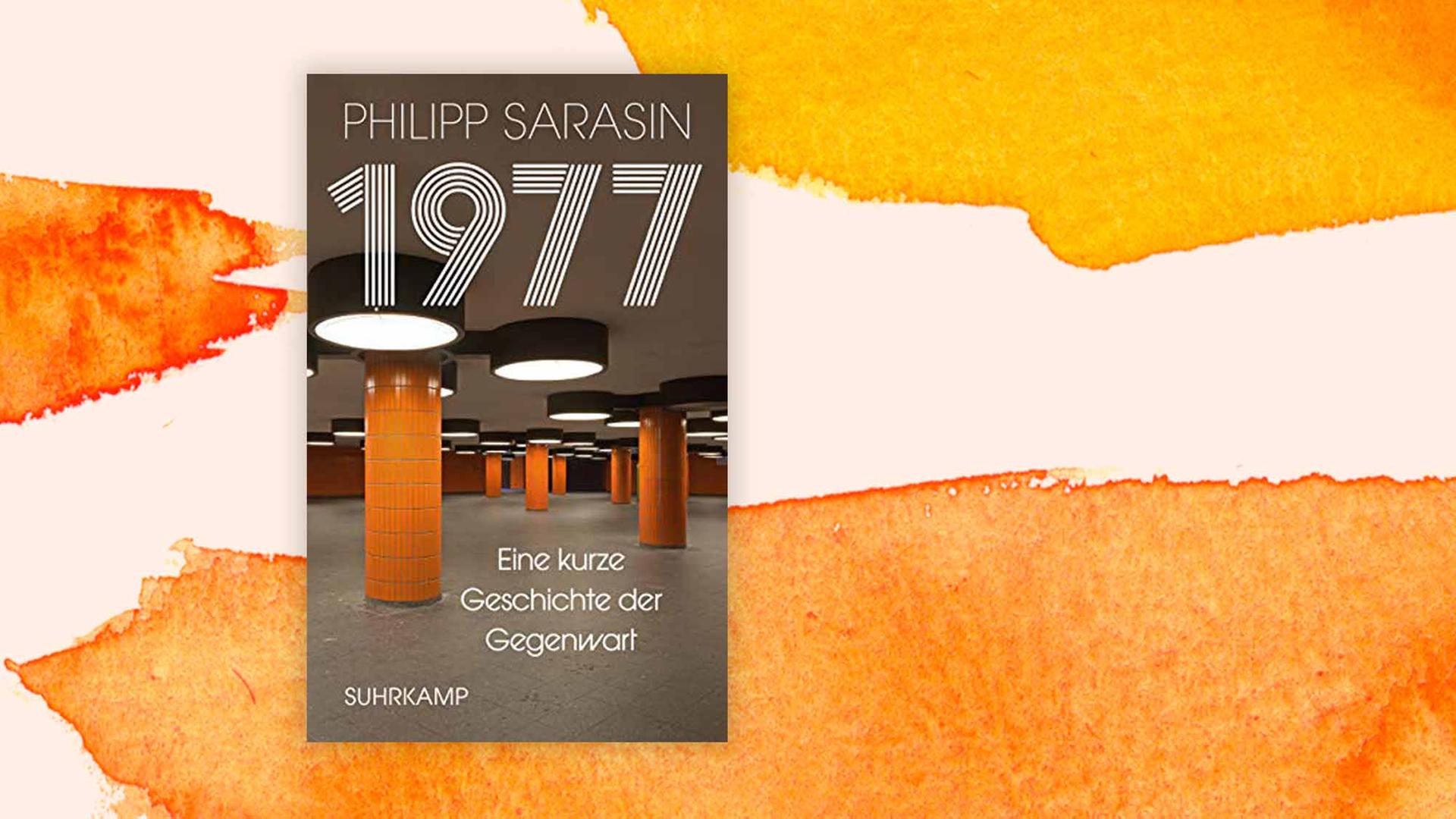 Cover: Philipp Sarasin: 1977. Eine kurze Geschichte der Gegenwart Cover: Philipp Sarasin: 1977. Eine kurze Geschichte der Gegenwart