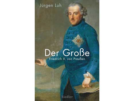 Buchcover Jürgen Luh: "Der Große. Friedrich der II. von Preußen" Buchcover Jürgen Luh: "Der Große. Friedrich der II. von Preußen"
