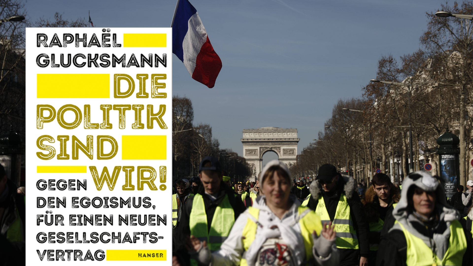 Im Vordergrund ist das Cover des Buches "Die Politik sind wir!" von Raphaël Glucksmann, im Hintergrund ist ein Protest der Gelbwesten in Paris zu sehen, wo sich die Demonstranten vorm Arc de Triomphe weg bewegen. Im Vordergrund ist das Cover des Buches "Die Politik sind wir!" von Raphaël Glucksmann, im Hintergrund ist ein Protest der Gelbwesten in Paris zu sehen, wo sich die Demonstranten vorm Arc de Triomphe weg bewegen.
