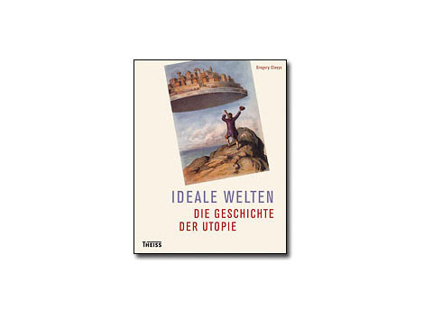 Gregory Claeys: "Ideale Welten. Die Geschichte der Utopie" Gregory Claeys: "Ideale Welten. Die Geschichte der Utopie"