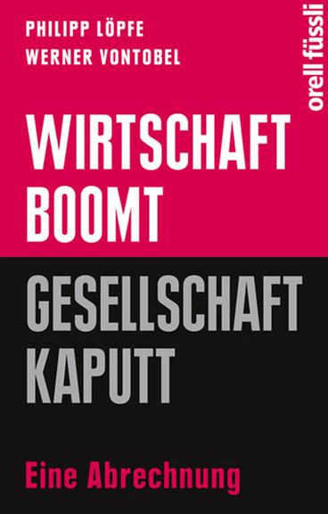 Buchcover: "Wirtschaft boomt, Gesellschaft kaputt. Eine Abrechnung" von Philipp Löpfe und Werner Vontobel