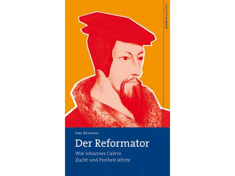 Uwe Birnstein: "Der Reformator – Wie Johannes Calvin Zucht und Freiheit lehrte" Uwe Birnstein: "Der Reformator – Wie Johannes Calvin Zucht und Freiheit lehrte"