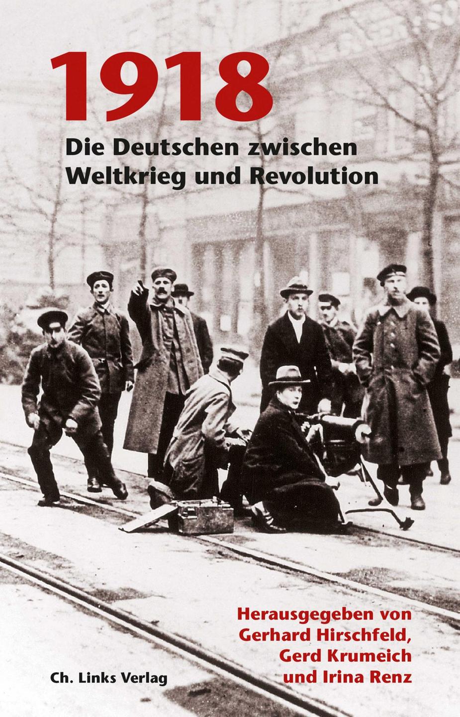 Buchcover,
1918. Die Deutschen zwischen Weltkrieg und Revolution. Hrsg. von Gerhard Hirschfeld, Gerd Krumreich und Irina Renz, Christoph Links Verlag Buchcover,
1918. Die Deutschen zwischen Weltkrieg und Revolution. Hrsg. von Gerhard Hirschfeld, Gerd Krumreich und Irina Renz, Christoph Links Verlag
