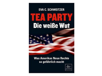 Eva C. Schweitzer: "Tea Party. Die weiße Wut. Eva C. Schweitzer: "Tea Party. Die weiße Wut.