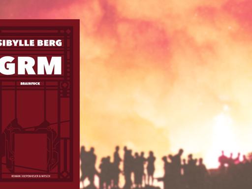 Im Vordergrund das Cover von Sibylle Bergs "GRM Brainfuck", im Hintergrund ein großes Feuer, vor dem Menschen stehen.