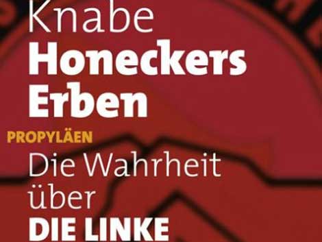 Hubertus Knabe: Honeckers Erben. Die Wahrheit über Die Linke