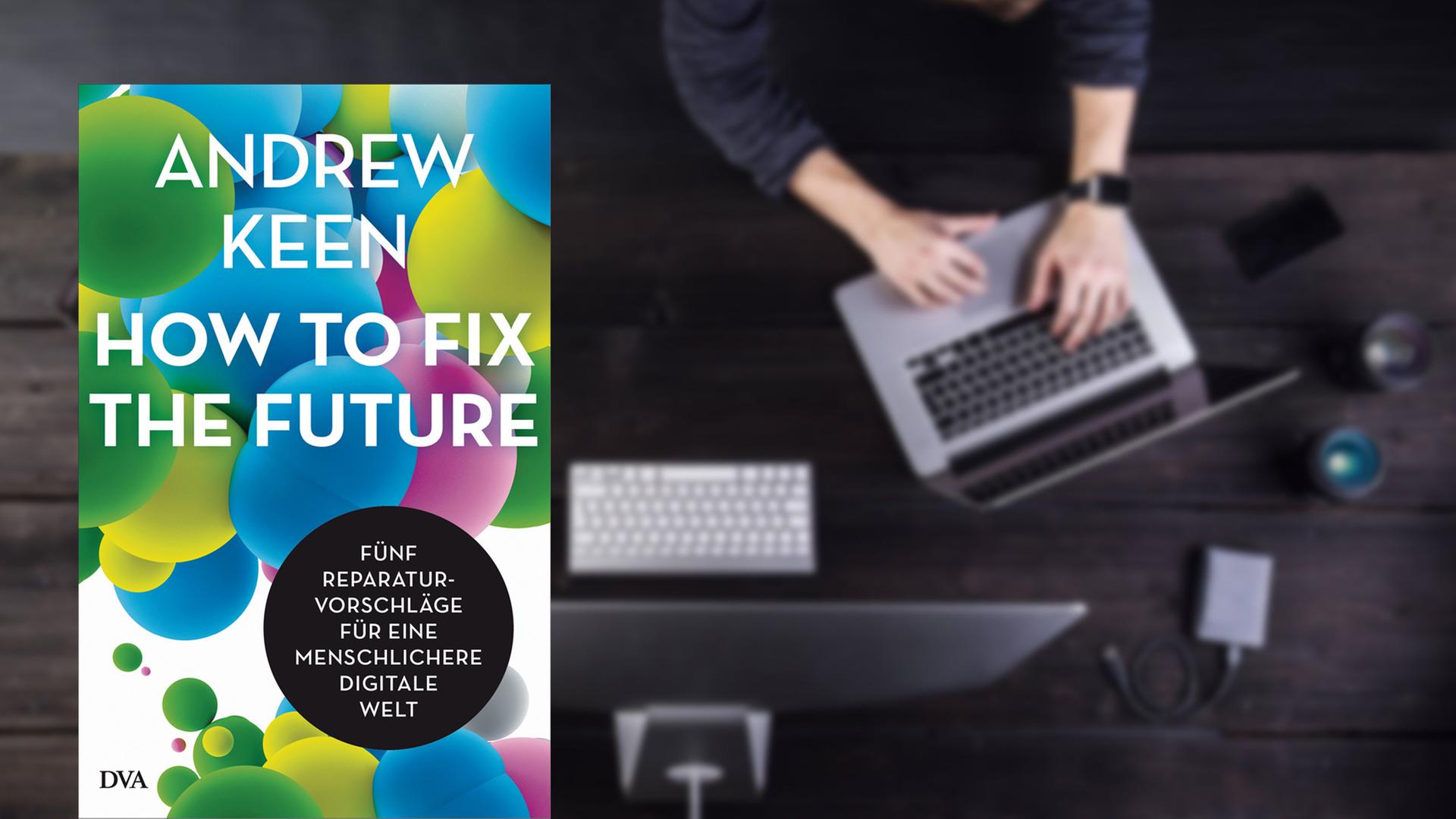 Buchcover: Andrew Keen: "How to fix the future. Fünf Reparaturvorschläge für eine menschlichere digitale Welt" (DVA) Buchcover: Andrew Keen: "How to fix the future. Fünf Reparaturvorschläge für eine menschlichere digitale Welt" (DVA)
