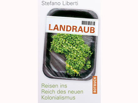 Cover: Stefano Liberti "Landraub. Reisen ins Reich des neuen Kolonialismus" Cover: Stefano Liberti "Landraub. Reisen ins Reich des neuen Kolonialismus"