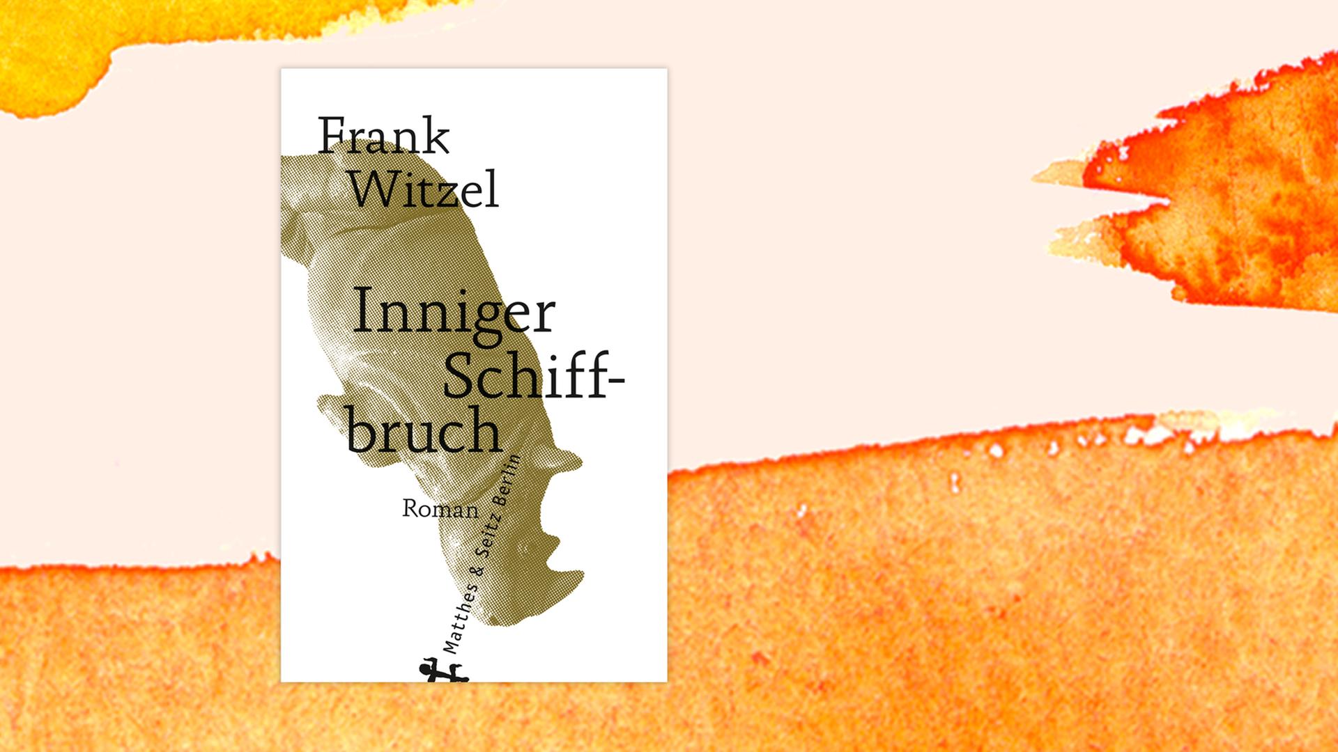 Cover von Frank Witzels "Inniger Schiffbruch" vor orangener Fläche Cover von Frank Witzels "Inniger Schiffbruch" vor orangener Fläche