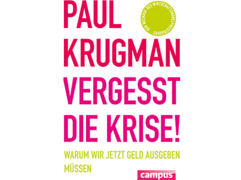 Cover: "Vergesst die Krise!: Warum wir jetzt Geld ausgeben müssen" von Paul Krugman und Jürgen Neubauer Cover: "Vergesst die Krise!: Warum wir jetzt Geld ausgeben müssen" von Paul Krugman und Jürgen Neubauer