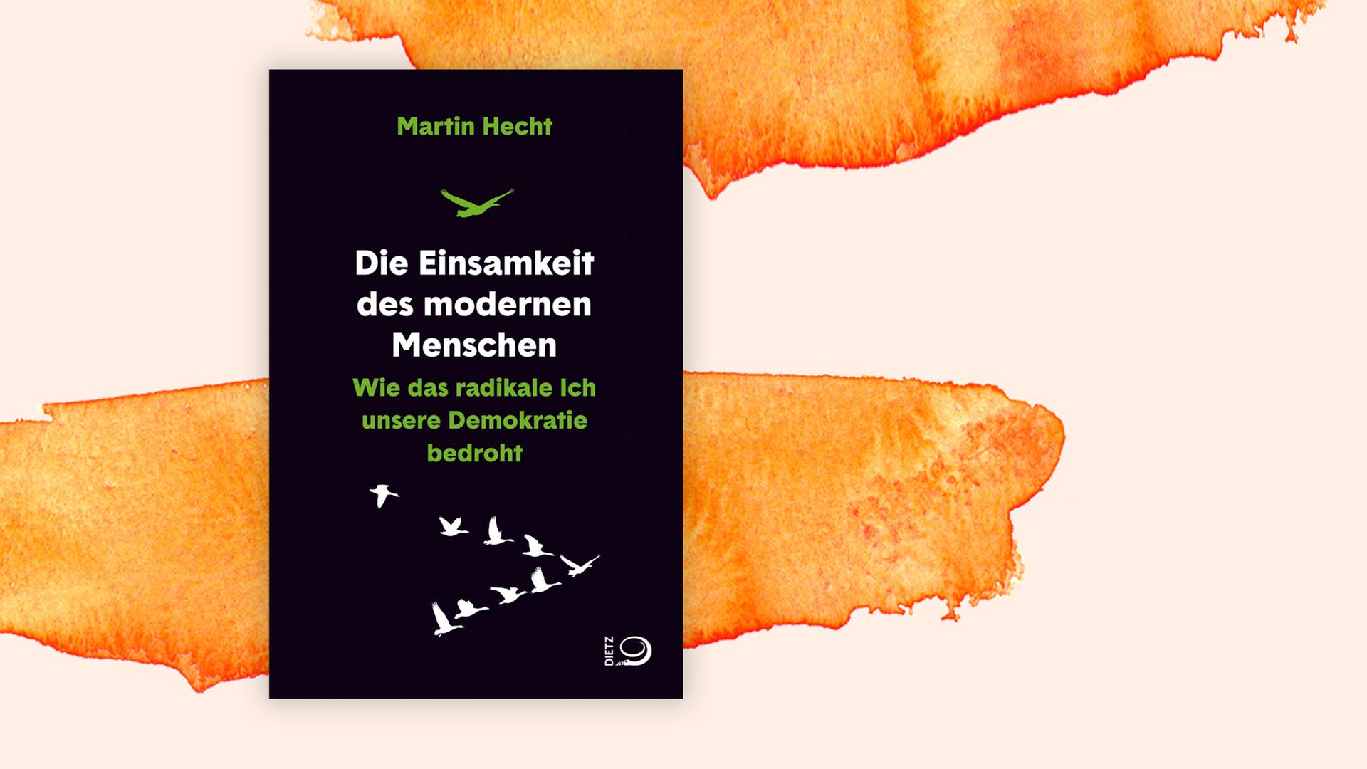 Cover des Buchs "Die Einsamkeit des modernen Menschen. Wie das radikale Ich unsere Demokratie bedroht" von Martin Hecht Cover des Buchs "Die Einsamkeit des modernen Menschen. Wie das radikale Ich unsere Demokratie bedroht" von Martin Hecht