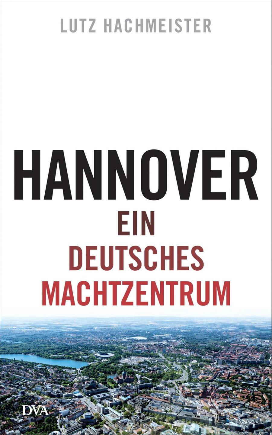 Cover - Lutz Hachmeister: "Hannover. Ein deutsches Machtzentrum" Cover - Lutz Hachmeister: "Hannover. Ein deutsches Machtzentrum"