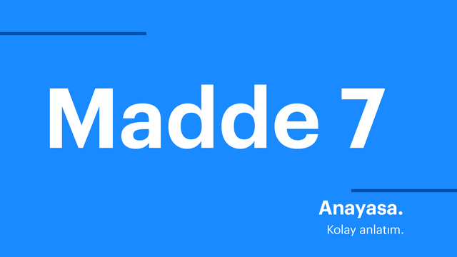 Anayasa. Kolay anlatım. Madde 7.