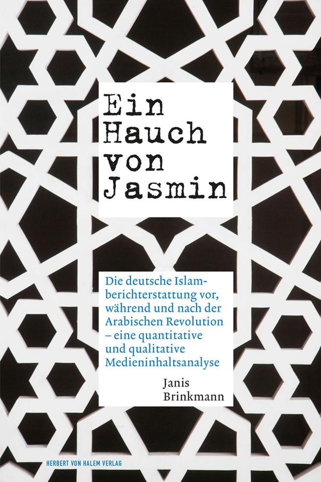 Janis Brinkmann: „Ein Hauch von Jasmin. Die deutsche Islamberichterstattung vor, während und nach der Arabischen Revolution – eine quantitative und qualitative Medieninhaltsanalyse." Janis Brinkmann: „Ein Hauch von Jasmin. Die deutsche Islamberichterstattung vor, während und nach der Arabischen Revolution – eine quantitative und qualitative Medieninhaltsanalyse."