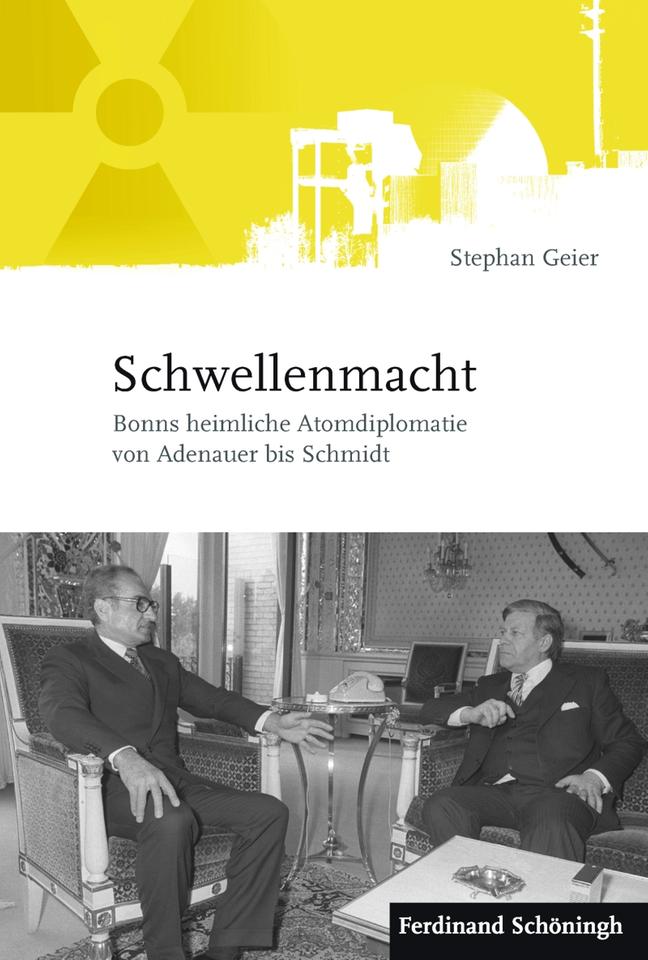Cover: Stephan Geier "Schwellenmacht. Bonns heimliche Atomdiplomatie von Adenauer bis Schmidt" Cover: Stephan Geier "Schwellenmacht. Bonns heimliche Atomdiplomatie von Adenauer bis Schmidt"