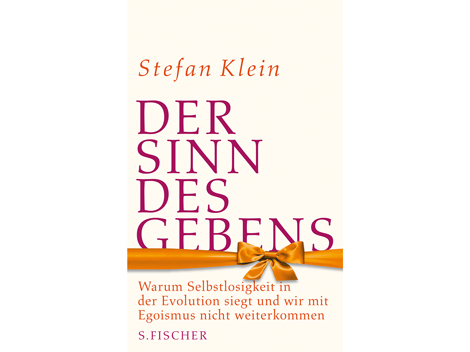 Stefan Klein: Der Sinn des Gebens. Warum Selbstlosigkeit in der Evolution siegt und wir mit dem Egoismus nicht weiterkommen Stefan Klein: Der Sinn des Gebens. Warum Selbstlosigkeit in der Evolution siegt und wir mit dem Egoismus nicht weiterkommen