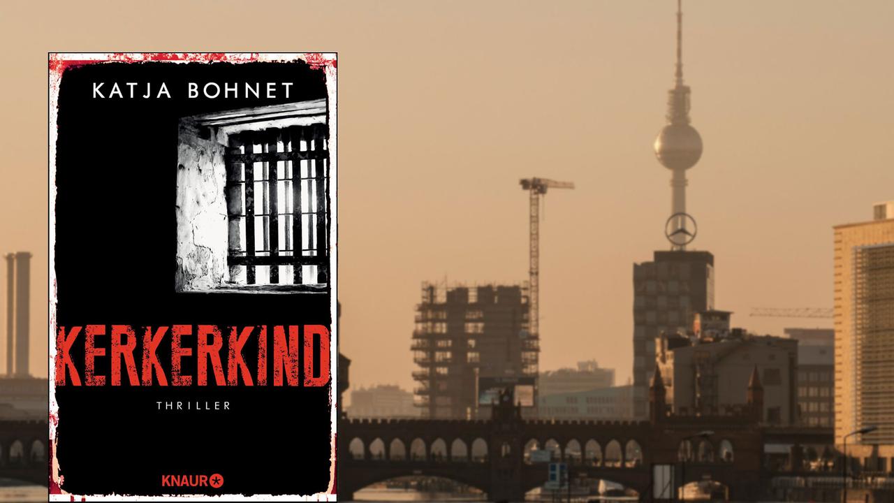 Das Cover von "Kerkerkind" von Katja Bohnet, im Hintergrund: Die Skyline von Berlin mit Oberbaumbrücke und Fernsehturm