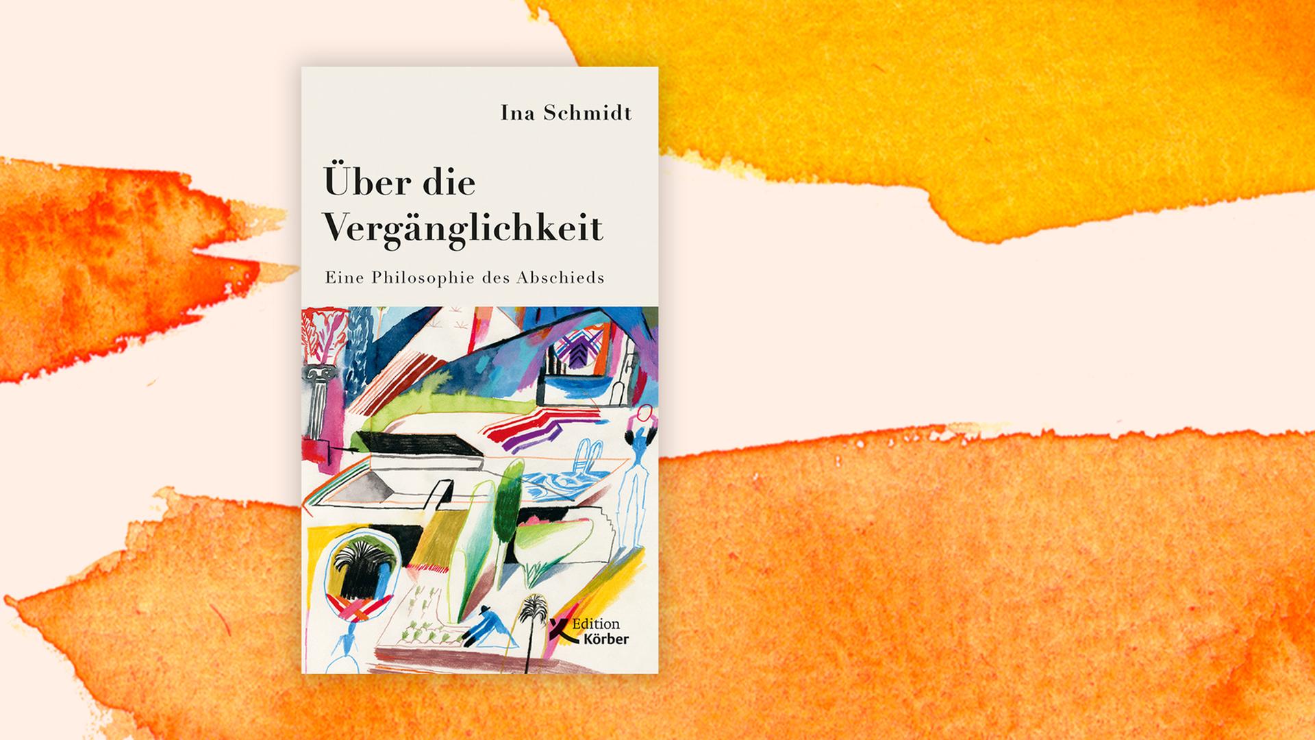 Cover von Ina Schmidts Sachbuch "Über die Vergänglichkeit. Eine Philosophie des Abschieds" Cover von Ina Schmidts Sachbuch "Über die Vergänglichkeit. Eine Philosophie des Abschieds"