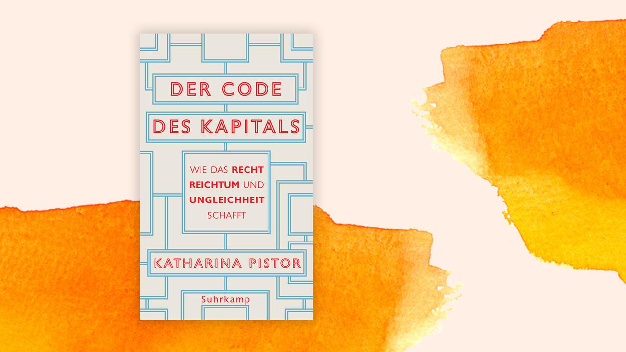 Das Cover von Katharina Pistors Buch "Der Code des Kapitals, Wie das Recht Reichtum und Ungleichheit schafft" auf orange-weißem Hintergrund