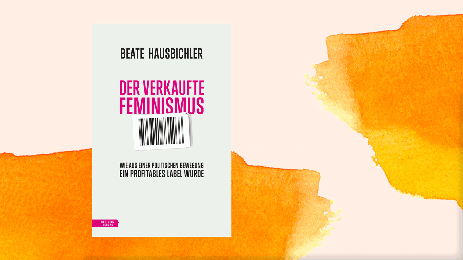 Cover des neuen Buchs von Beate Hausbichler: "Der verkaufte Feminismus". Cover des neuen Buchs von Beate Hausbichler: "Der verkaufte Feminismus".