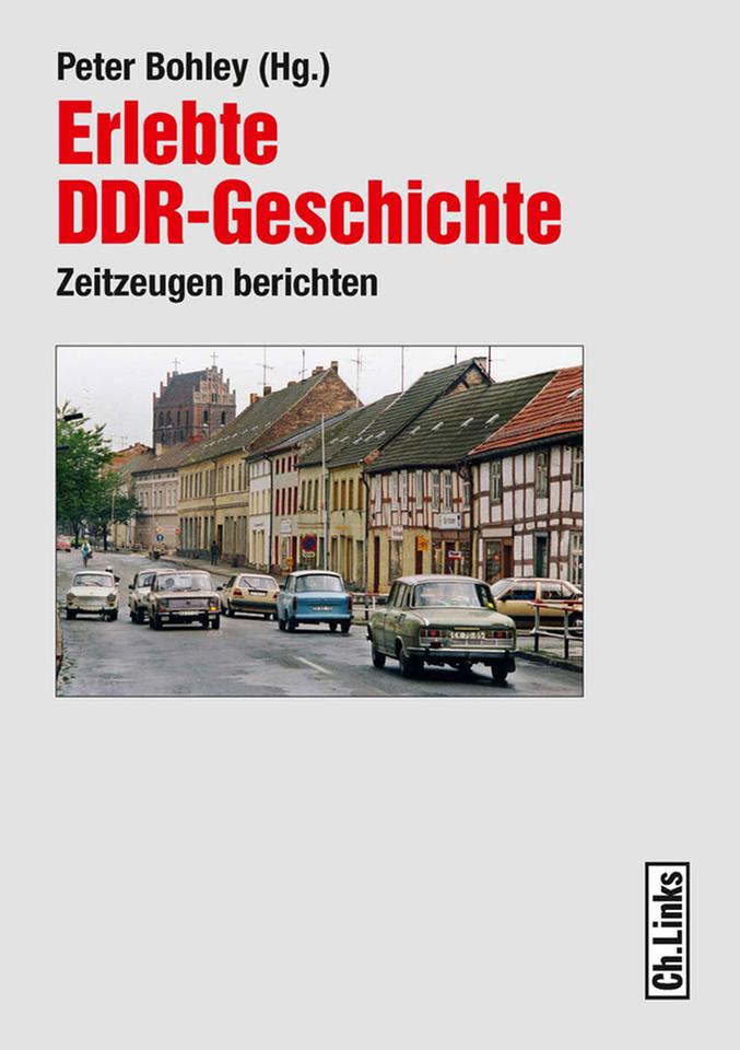 Buchcover: "Erlebte DDR-Geschichte - Zeitzeugen berichten" von Peter Bohley (Hg.) Buchcover: "Erlebte DDR-Geschichte - Zeitzeugen berichten" von Peter Bohley (Hg.)