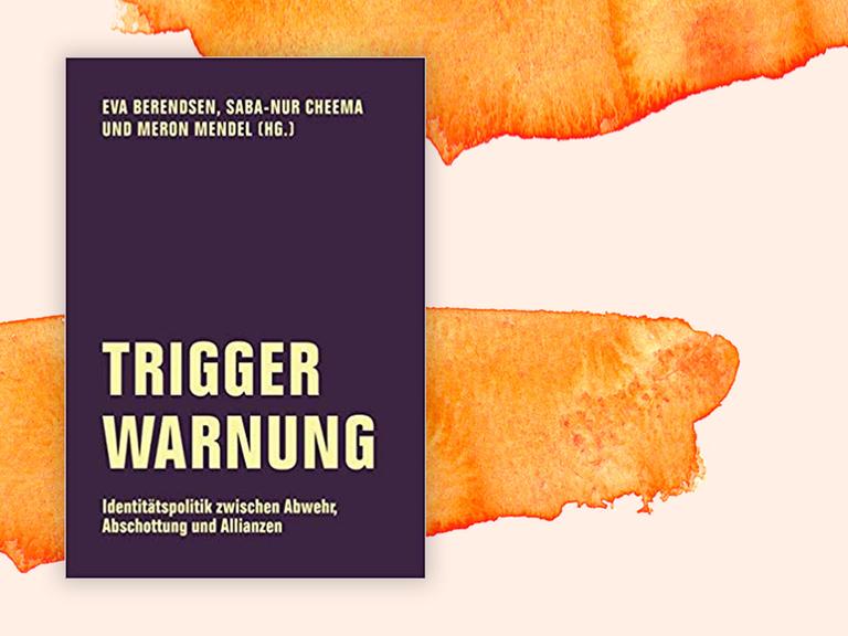 "Trigger Warnung. Identitätspolitik zwischen Abwehr, Abschottung und Allianzen" herausgegeben von Eva Berendsen, Saba-Nur Cheema, Meron Mendel
