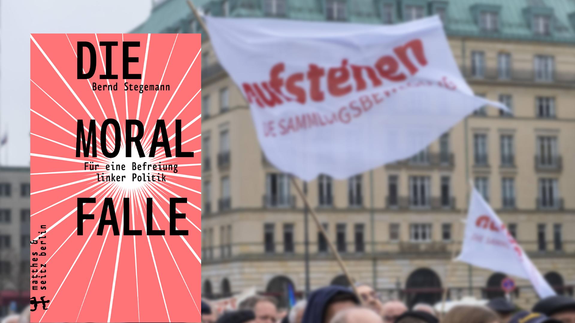 Cover des Buchs "Die Moralfalle" von Bernd Stegemann. Im Hintergrund eine Kundgebung der linken Sammlungsbewegung "Aufstehen" in Berlin. Cover des Buchs "Die Moralfalle" von Bernd Stegemann. Im Hintergrund eine Kundgebung der linken Sammlungsbewegung "Aufstehen" in Berlin.