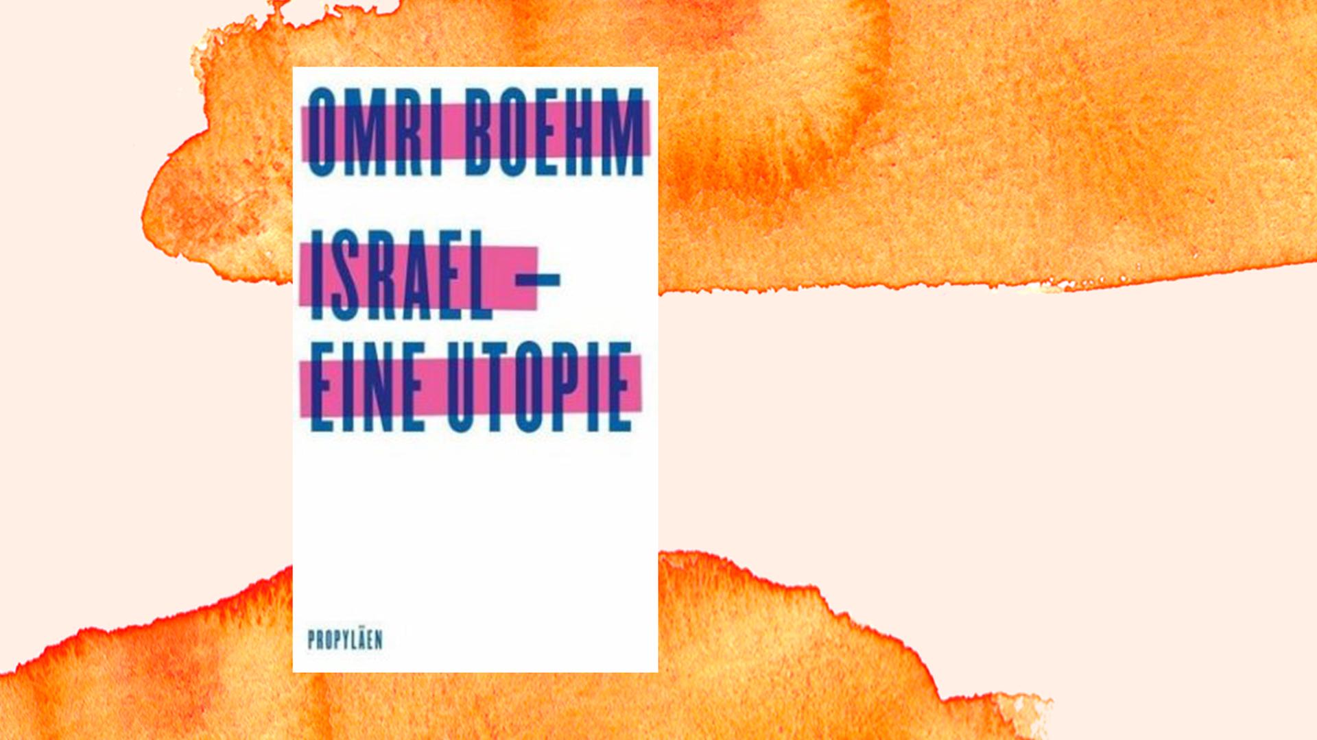 Das Buchcover, von Omri Boehm: "Israel – eine Utopie", Propyläen Verlag, 2020. Das Buchcover, von Omri Boehm: "Israel – eine Utopie", Propyläen Verlag, 2020.