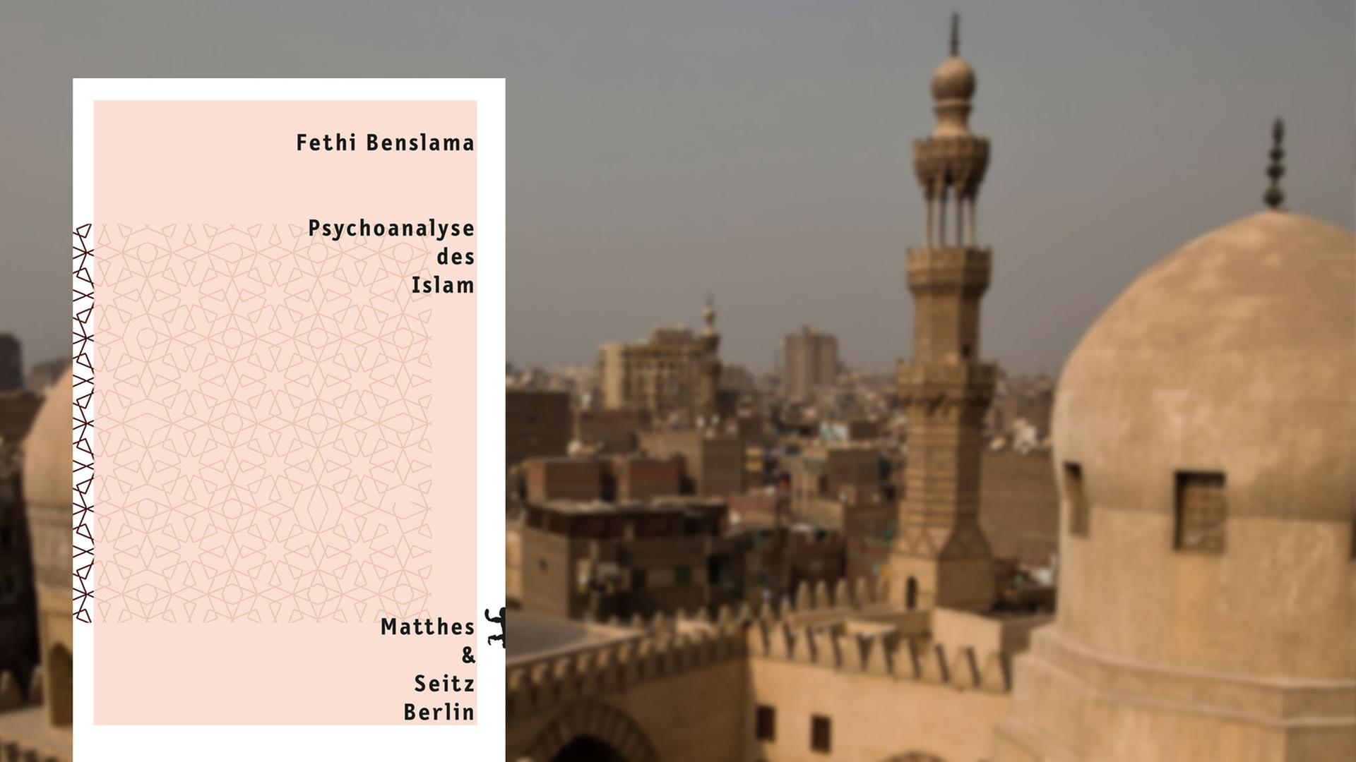 Buchcover "Psychoanalyse des Islam" von Fethi Benslama, im Hintergrund die Ibn Tulun Moschee in Kairo