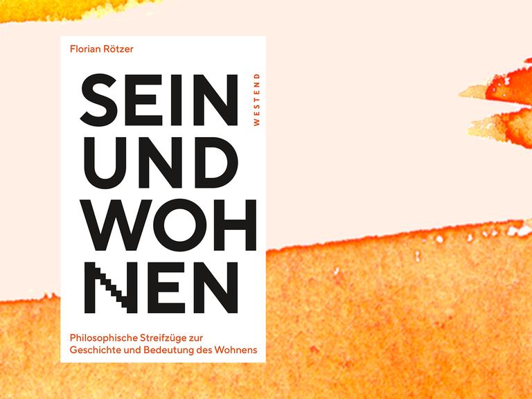 Buchcover von Florian Rötzer: "Sein und Wohnen. Philosophische Streifzüge zur Geschichte und Bedeutung des Wohnens." Westend Verlag, 2021.