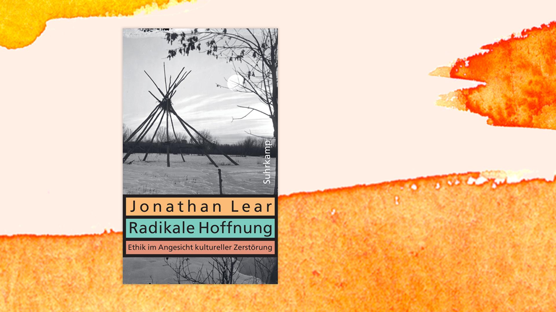 Buchcover: Jonathan Lear: "Radikale Hoffnung - Ethik im Angesicht kultureller Zerstörung" Buchcover: Jonathan Lear: "Radikale Hoffnung - Ethik im Angesicht kultureller Zerstörung"
