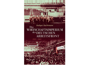 Cover: "Rüdiger Hachtmann: Das Wirtschaftsimperium der Deutschen Arbeitsfront 1933-1945" Cover: "Rüdiger Hachtmann: Das Wirtschaftsimperium der Deutschen Arbeitsfront 1933-1945"